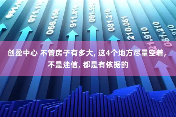 创盈中心 不管房子有多大, 这4个地方尽量空着, 不是迷信, 都是有依据的