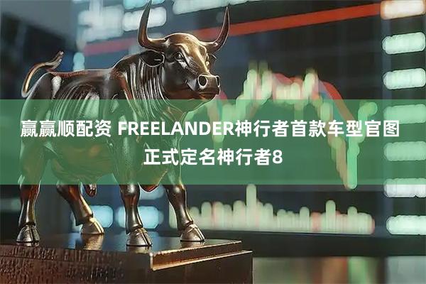赢赢顺配资 FREELANDER神行者首款车型官图 正式定名神行者8